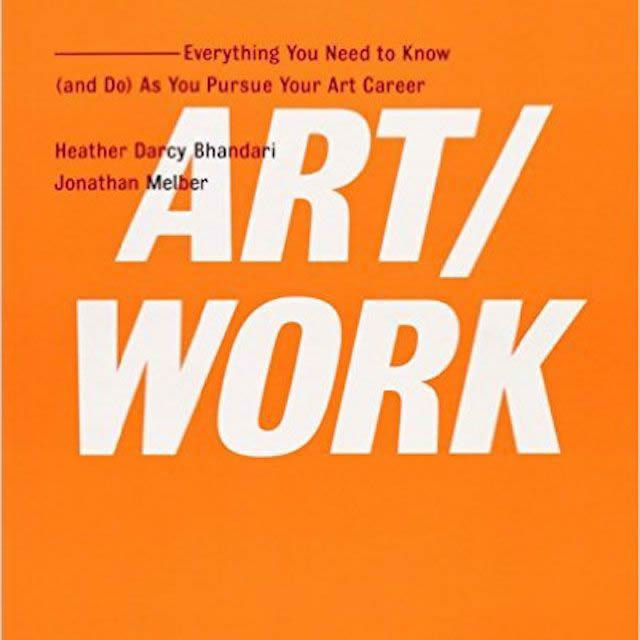ART/WORK: Everything You Need to Know (and Do) As You Pursue Your Art Career, by Heather Darcy Bandar and Jonathan Melber
